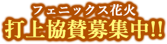 フェニックス花火打ち上げ協賛募集中!!